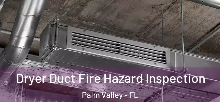 Dryer Duct Fire Hazard Inspection Palm Valley - FL