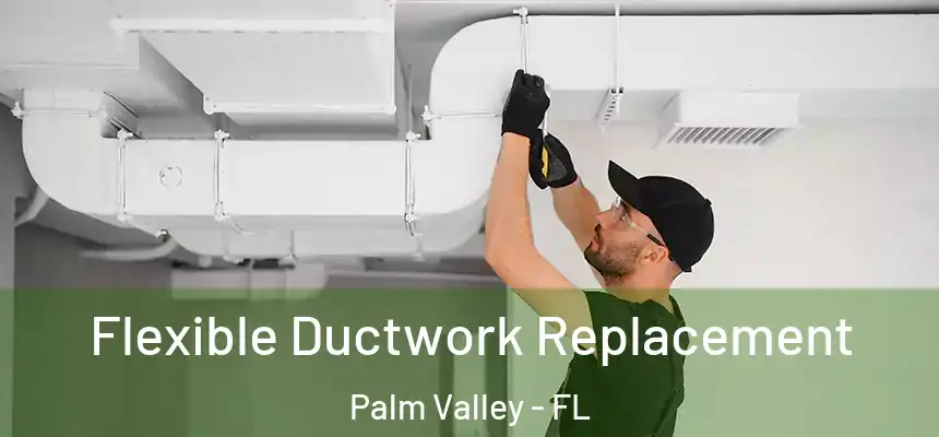 Flexible Ductwork Replacement Palm Valley - FL