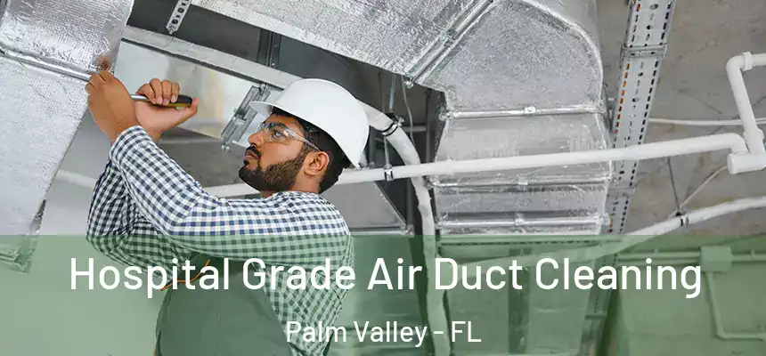Hospital Grade Air Duct Cleaning Palm Valley - FL