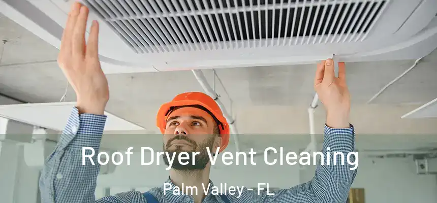 Roof Dryer Vent Cleaning Palm Valley - FL
