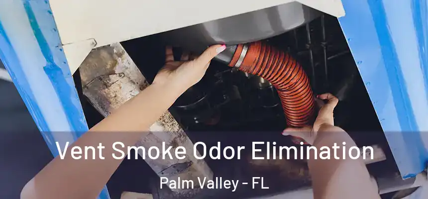 Vent Smoke Odor Elimination Palm Valley - FL